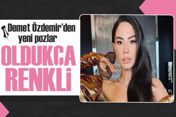 Demet Özdemir’in Renkli Paylaşımları Göz Doldurdu!